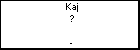 Kaj ?
